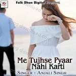 Me Tujhse Pyaar Nahi Karti - Anjali Singh Song Download